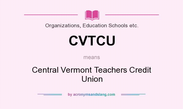 What does CVTCU mean? It stands for Central Vermont Teachers Credit Union