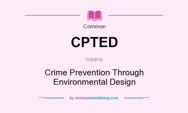 What does CPTED mean? It stands for Crime Prevention Through Environmental Design