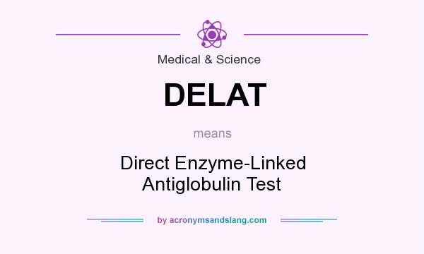 What does DELAT mean? It stands for Direct Enzyme-Linked Antiglobulin Test