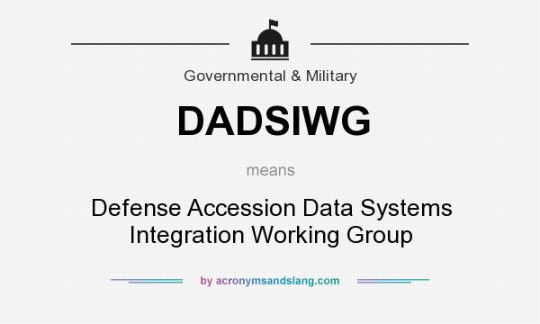 What does DADSIWG mean? It stands for Defense Accession Data Systems Integration Working Group