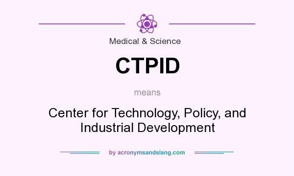 What does CTPID mean? It stands for Center for Technology, Policy, and Industrial Development