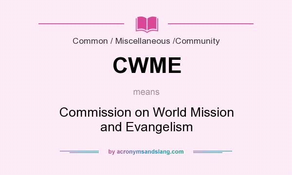 What does CWME mean? It stands for Commission on World Mission and Evangelism