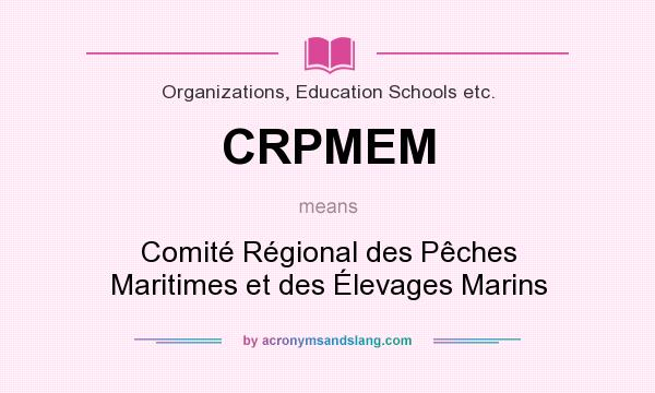 What does CRPMEM mean? It stands for Comité Régional des Pêches Maritimes et des Élevages Marins