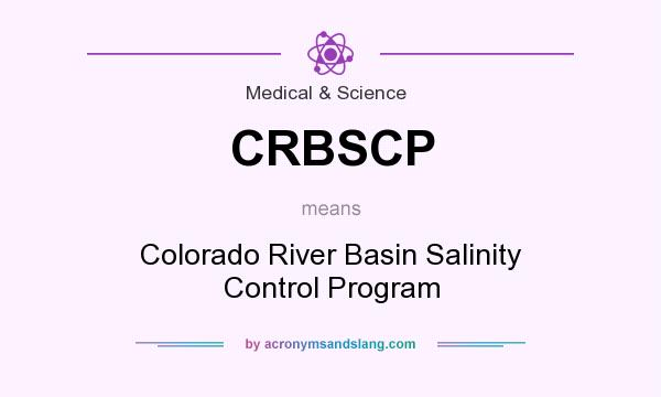 What does CRBSCP mean? It stands for Colorado River Basin Salinity Control Program