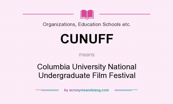 What does CUNUFF mean? It stands for Columbia University National Undergraduate Film Festival