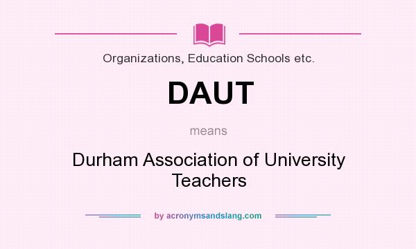 What does DAUT mean? It stands for Durham Association of University Teachers