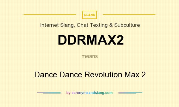 What does DDRMAX2 mean? It stands for Dance Dance Revolution Max 2