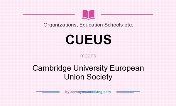 What does CUEUS mean? It stands for Cambridge University European Union Society
