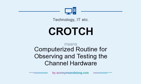 What does CROTCH mean? It stands for Computerized Routine for Observing and Testing the Channel Hardware