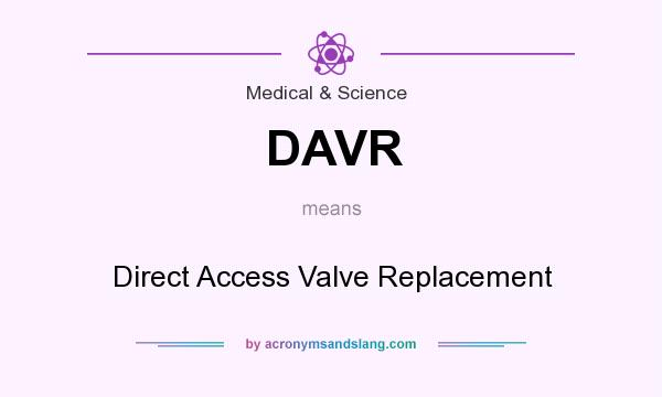What does DAVR mean? It stands for Direct Access Valve Replacement