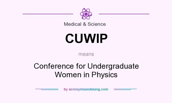 What does CUWIP mean? It stands for Conference for Undergraduate Women in Physics