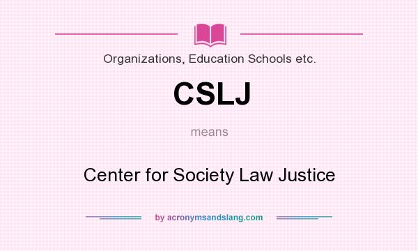 What does CSLJ mean? It stands for Center for Society Law Justice