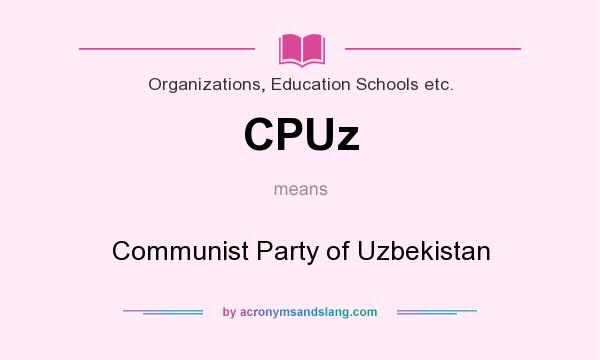 What does CPUz mean? It stands for Communist Party of Uzbekistan