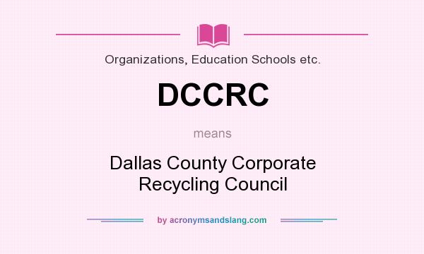 What does DCCRC mean? It stands for Dallas County Corporate Recycling Council