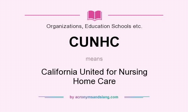 What does CUNHC mean? It stands for California United for Nursing Home Care