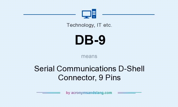 What does DB-9 mean? It stands for Serial Communications D-Shell Connector, 9 Pins