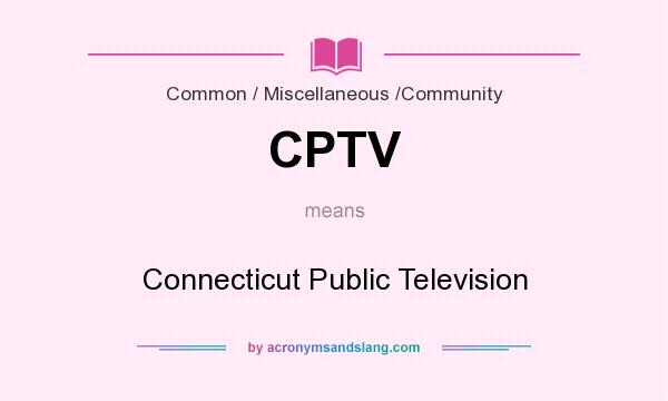 What does CPTV mean? It stands for Connecticut Public Television