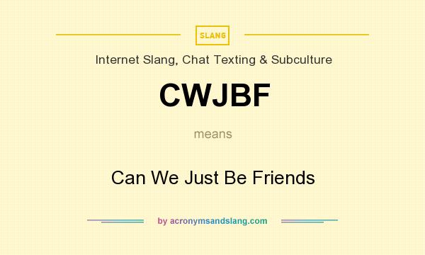What does CWJBF mean? It stands for Can We Just Be Friends