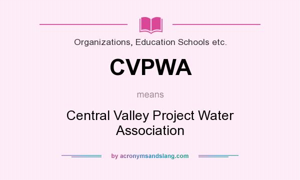 What does CVPWA mean? It stands for Central Valley Project Water Association