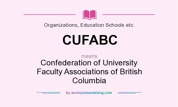 What does CUFABC mean? It stands for Confederation of University Faculty Associations of British Columbia