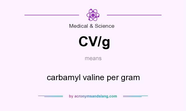 What does CV/g mean? It stands for carbamyl valine per gram