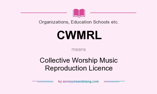 What does CWMRL mean? It stands for Collective Worship Music Reproduction Licence