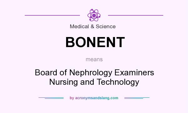 What does BONENT mean? It stands for Board of Nephrology Examiners Nursing and Technology