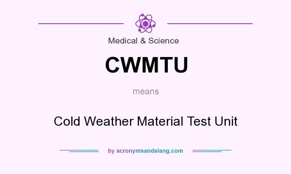 What does CWMTU mean? It stands for Cold Weather Material Test Unit