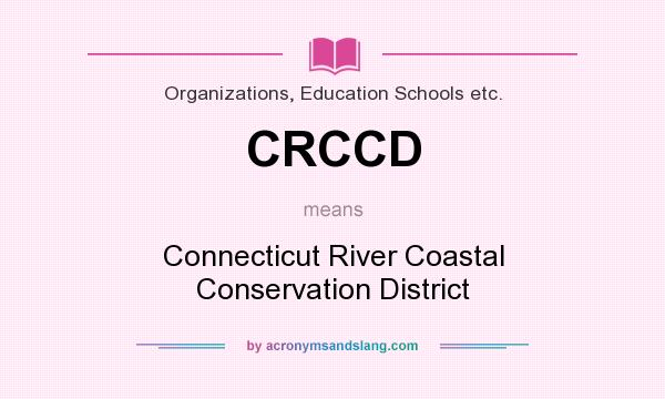 What does CRCCD mean? It stands for Connecticut River Coastal Conservation District