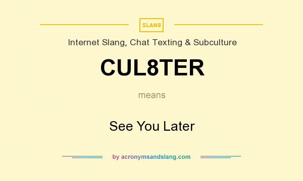 What does CUL8TER mean? It stands for See You Later