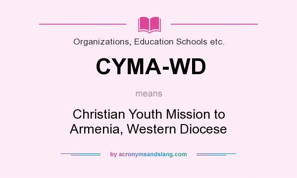 What does CYMA-WD mean? It stands for Christian Youth Mission to Armenia, Western Diocese