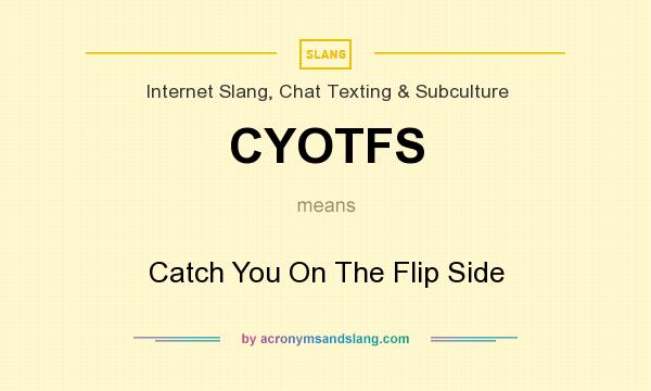 What does CYOTFS mean? It stands for Catch You On The Flip Side