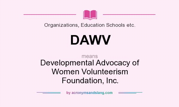 What does DAWV mean? It stands for Developmental Advocacy of Women Volunteerism Foundation, Inc.