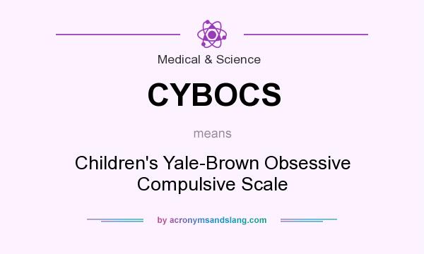 What does CYBOCS mean? It stands for Children`s Yale-Brown Obsessive Compulsive Scale