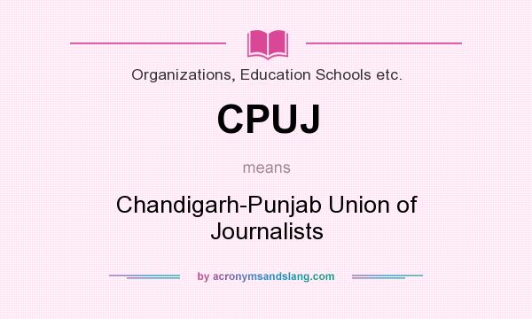 What does CPUJ mean? It stands for Chandigarh-Punjab Union of Journalists