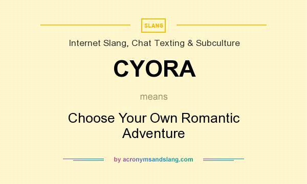 What does CYORA mean? It stands for Choose Your Own Romantic Adventure