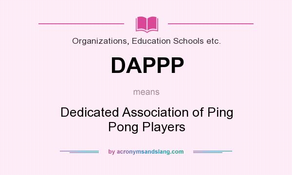 What does DAPPP mean? It stands for Dedicated Association of Ping Pong Players
