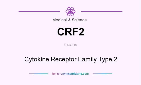 What does CRF2 mean? It stands for Cytokine Receptor Family Type 2