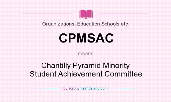 What does CPMSAC mean? It stands for Chantilly Pyramid Minority Student Achievement Committee