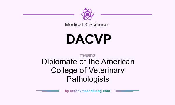 What does DACVP mean? It stands for Diplomate of the American College of Veterinary Pathologists