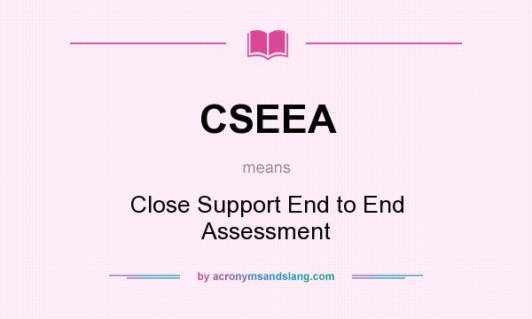 What does CSEEA mean? It stands for Close Support End to End Assessment