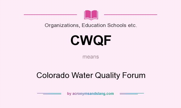 What does CWQF mean? It stands for Colorado Water Quality Forum