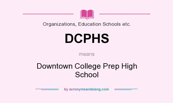 What does DCPHS mean? It stands for Downtown College Prep High School