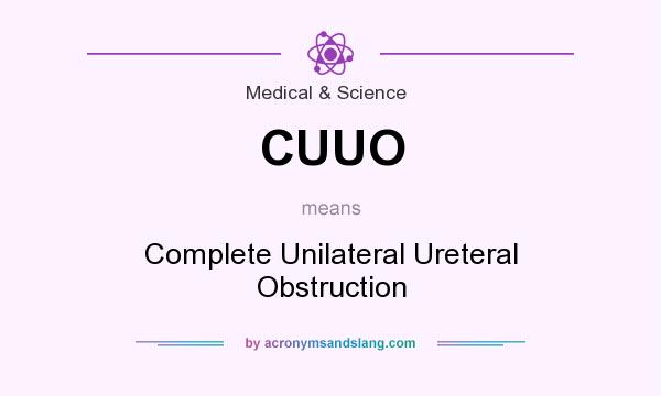 What does CUUO mean? It stands for Complete Unilateral Ureteral Obstruction