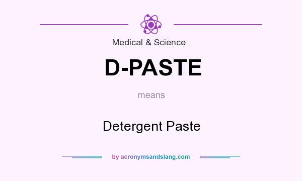 What does D-PASTE mean? It stands for Detergent Paste