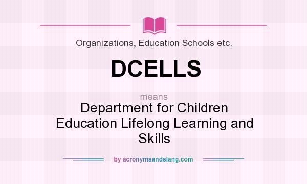 What does DCELLS mean? It stands for Department for Children Education Lifelong Learning and Skills