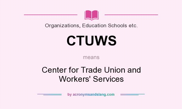 What does CTUWS mean? It stands for Center for Trade Union and Workers` Services