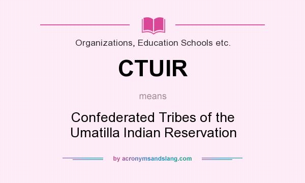 What does CTUIR mean? It stands for Confederated Tribes of the Umatilla Indian Reservation