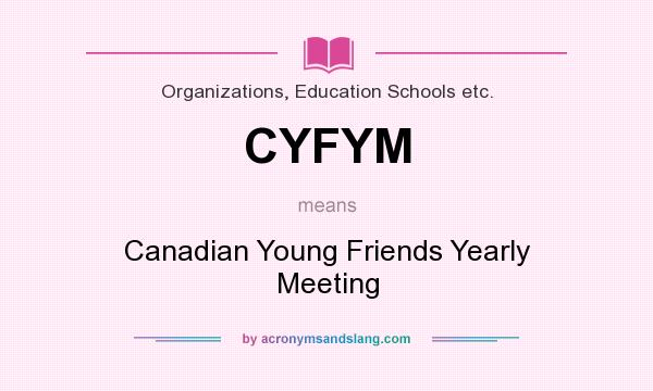 What does CYFYM mean? It stands for Canadian Young Friends Yearly Meeting