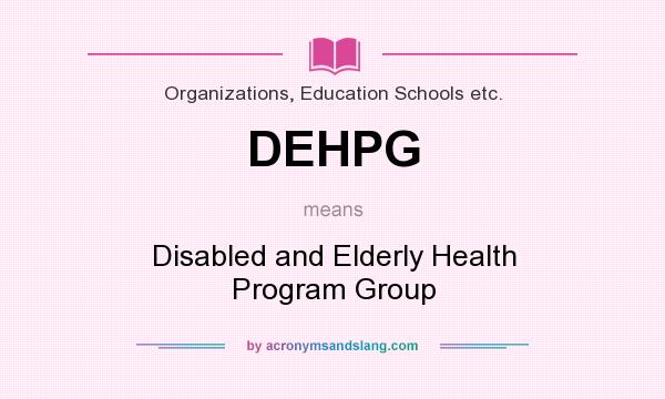 What does DEHPG mean? It stands for Disabled and Elderly Health Program Group